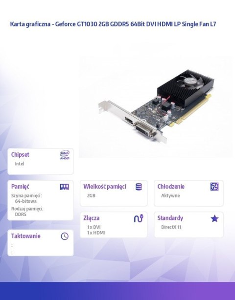 Karta graficzna - Geforce GT 1030 2GB GDDR5 64Bit DVI HDMI LP Single Fan L7 Karta graficzna - Geforce GT 1030 2GB GDDR5 64Bit DVI HDMI LP Single Fan L7