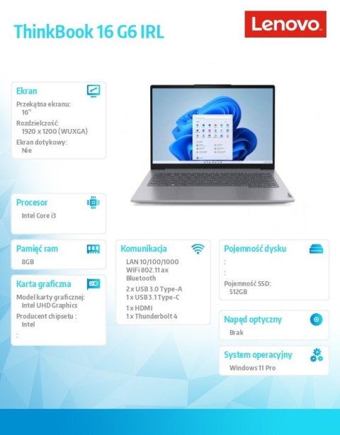 Laptop ThinkBook 16 G6 21KH0078PB W11Pro i3-1315U/8GB/512GB/INT/16.0 WUXGA/Arctic Grey/3YRS OS + CO2 Offset Laptop ThinkBook 16 G6 21KH0078PB W11Pro i3-1315U/8GB/512GB/INT/16.0 WUXGA/Arctic Grey/3YRS OS + CO2 Offset